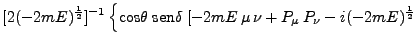 $\displaystyle [2(-2mE)^\frac{1}{2}]^{-1} \left\{
\mbox{cos}\theta\;\mbox{sen}\delta \; [-2mE \mu \nu +
P_\mu P_\nu - i (-2mE)^\frac{1}{2} \right.$