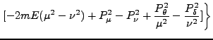 $\displaystyle \left. [-2mE (\mu^2 - \nu^2) +
P^2_\mu - P^2_\nu + \frac{P^2_\theta}{\mu^2} -
\frac{P^2_\delta}{\nu^2}]\right\}$