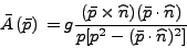 \begin{displaymath}
\bar{A}  (\bar {p})  = g \frac {(\bar{p} \times
\widehat...
...ot \widehat{n})} {p [p^2 - (\bar {p} \cdot
\widehat {n})^2]}
\end{displaymath}
