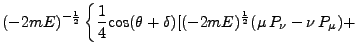 $\displaystyle (-2mE)^{-\frac{1}{2}} \left\{\frac{1}{4} \mbox{cos}
(\theta + \delta) [(-2mE)^{\frac{1}{2}}(\mu P_\nu - \nu P_\mu) +
\right.$