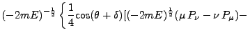 $\displaystyle (-2mE)^{-\frac{1}{2}} \left\{\frac{1}{4} \mbox{cos}
(\theta + \delta) [(-2mE)^{\frac{1}{2}}(\mu P_\nu - \nu P_\mu) -
\right.$