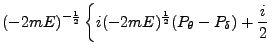 $\displaystyle (-2mE)^{-\frac{1}{2}} \left\{i(-2mE)^\frac{1}{2}
(P_\theta - P_\delta) + \frac{i}{2} \right.$