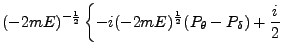 $\displaystyle (-2mE)^{-\frac{1}{2}} \left\{-i(-2mE)^\frac{1}{2}
(P_\theta - P_\delta) + \frac{i}{2} \right.$