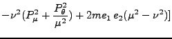 $\displaystyle - \nu^2(P^2_\mu + \frac{P^2_\theta}{\mu^2}) + 2me_1 e_2 (\mu^2 - \nu^2)]$