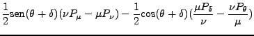 $\displaystyle \frac{1}{2} \mbox{sen} (\theta + \delta)(\nu P_\mu - \mu
P_\nu) -...
...mbox{cos}(\theta + \delta)(\frac{\mu
P_\delta}{\nu} - \frac{\nu P_\theta}{\mu})$