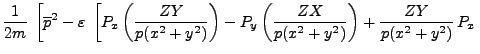 $\displaystyle \frac{1}{2m}\; \left[\overline{p}^2 - \varepsilon \; \left[P_x
\l...
...\left(\frac {ZX}{p(x^2+y^2)}\right) +
\frac{ZY}{p(x^2+y^2)} P_x \right.\right.$