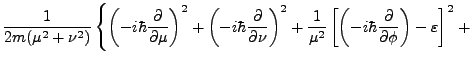 $\displaystyle \frac 1 {2m ( \mu^2+ \nu^2)} \left \{ \left(-i \hbar \frac \parti...
... \hbar \frac \partial { \partial \phi}\right)- \varepsilon \right ]^2
\right. +$