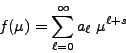 \begin{displaymath}
f( \mu) = \sum_{\ell =0}^ \infty a_\ell\; \mu ^{\ell+s}
\end{displaymath}