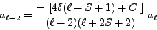 \begin{displaymath}
a _{\ell + 2} = \frac { -  [ 4\delta(\ell+S+1) + C  ] } { (\ell+2) (\ell + 2S + 2)} \: a_ \ell
\end{displaymath}