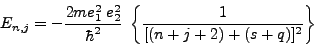\begin{displaymath}
E_{n,j} = -\frac{2me^2_1\;e^2_2}{\hbar^2}\;\left\{\frac{1}{[(n + j + 2) + (s + q)]^2}\right\}
\end{displaymath}