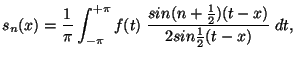 $\displaystyle s_{n}(x) = \frac{1}{\pi} \int_{-\pi}^{+\pi}{ f(t) \left. \frac{sin(n+\frac{1}{2})(t-x)}{2 sin \frac{1}{2}(t-x)} \right. dt, }
$