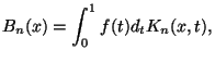 $\displaystyle B_{n}(x) = \int_{0}^{1}{ f(t) d_{t} K_{n}(x,t), }$