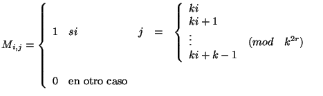 $\displaystyle M_{i,j} = \left\{\begin{array}{lllll} 1&si&j&=& \left\{\begin{arr...
...ki+k-1 \end{array} \right. \ \ 0& \mbox{en otro caso} \ \end{array} \right.$