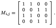 $\displaystyle M_{i,j} = \left [\begin{array}{cccc}
1 & 1 & 0 & 0 \\
0 & 0 & 1 & 1 \\
1 & 1 & 0 & 0 \\
0 & 0 & 1 & 1
\end{array} \right ].
$