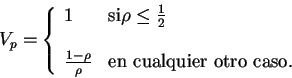 \begin{displaymath}
V_p = \left \{
\begin{array}{ll}
1&{\rm si} \indent \rho ...
...{\rho}&\mbox{en cualquier otro caso.}
\end{array}
\right .
\end{displaymath}