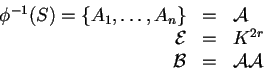 \begin{displaymath}
\begin{array}{rcl}
{\phi}^{-1}(S)=\{A_1,\ldots,A_n\}&=&{\cal...
...{\cal E} &=& {K}^{2r} \\
{\cal B} &=& {\cal AA}
\end{array}
\end{displaymath}