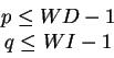 \begin{displaymath}
\begin{array}{c}
p \leq WD-1 \\
q \leq WI-1
\end{array}\end{displaymath}