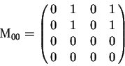 \begin{displaymath}
\mathrm{M}_{00} =
\left (\matrix{
0 & 1 & 0 & 1 \cr
0 & 1 & 0 & 1 \cr
0 & 0 & 0 & 0 \cr
0 & 0 & 0 & 0 \cr
}\right )
\end{displaymath}