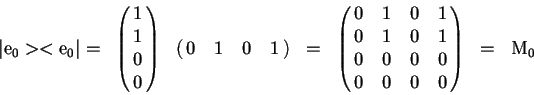 \begin{displaymath}
\begin{array}{ccccccc}
\vert\mathrm{e}_0><\mathrm{e}_0\vert=...
...\cr
0 & 0 & 0 & 0 \cr
}\right )&=&
\mathrm{M}_0 \\
\end{array}\end{displaymath}