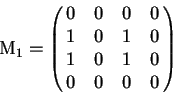 \begin{displaymath}
\mathrm{M}_1=
\left (\matrix{
0 & 0 & 0 & 0 \cr
1 & 0 & 1 & 0 \cr
1 & 0 & 1 & 0 \cr
0 & 0 & 0 & 0 \cr
}\right )
\end{displaymath}
