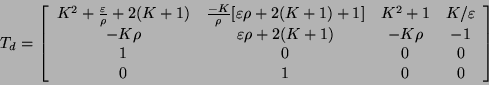 \begin{displaymath}
T_{d} = \left [ \begin{array}{cccc}
K^{2} + \frac{\varepsi...
...1 \\
1 & 0 & 0 & 0 \\
0 & 1 & 0 & 0
\end{array} \right ]
\end{displaymath}