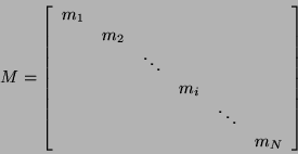 \begin{displaymath}
M = \left [\begin{array}{cccccc}
m_{1} & & & & & \\
& ...
... & & & & \ddots & \\
& & & & & m_{N}
\end{array} \right ]
\end{displaymath}