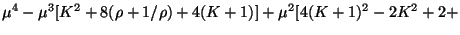 $\displaystyle \mu^{4} - \mu^{3} [K^{2} + 8 (\rho + 1/\rho) + 4(K + 1)] +
\mu^{2}[4(K + 1)^{2} - 2K^{2} + 2 +$