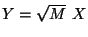 $Y = \sqrt{M} \ X$