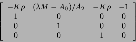 \begin{displaymath}
\left [ \begin{array}{cccc}
-K \rho & (\lambda M - A_{0})...
...0 \\
0 & 1 & 0 & 0 \\
0 & 0 & 1 & 0
\end{array} \right ]
\end{displaymath}