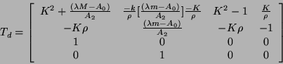 \begin{displaymath}
T_{d} = \left [ \begin{array}{cccc}
K^{2} + \frac{(\lambda...
...1 \\
1 & 0 & 0 & 0 \\
0 & 1 & 0 & 0
\end{array} \right ]
\end{displaymath}