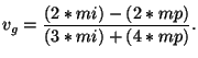 $\displaystyle v_{g} = \frac{(2*mi)-(2*mp)}{(3*mi)+(4*mp)}.$
