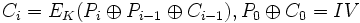C_i = E_K(P_i \oplus P_{i-1} \oplus C_{i-1}), P_0 \oplus C_0 = IV