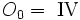 O_{0} = \ \mbox{IV}