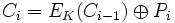 C_i = E_K (C_{i-1}) \oplus P_i