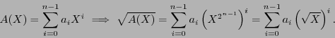\begin{displaymath}
A(X)=\sum_{i=0}^{n-1}a_iX^i\ \Longrightarrow\ \sqrt{A(X)} = ...
...{n-1}}\right)^i = \sum_{i=0}^{n-1}a_i\left(\sqrt{X}\right)^i.
\end{displaymath}