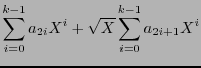 $\displaystyle \sum_{i=0}^{k-1}a_{2i}X^i + \sqrt{X}\sum_{i=0}^{k-1}a_{2i+1}X^i%\\
$