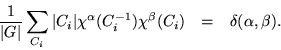 \begin{eqnarray*}
\frac{1}{\vert G\vert} \sum_{C_i}\vert C_i\vert{\chi^\alpha(C_i^{-1}) \chi^\beta(C_i)}
& = & \delta(\alpha,\beta).
\end{eqnarray*}
