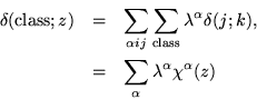 \begin{eqnarray*}
\delta({\rm class};z) & = &
\sum_{\alpha i j}{\sum_{\rm cla...
...}}, \\
& = & \sum_{\alpha}{\lambda^{\alpha} \chi^{\alpha}(z)}
\end{eqnarray*}