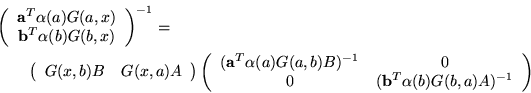 \begin{eqnarray*}\lefteqn {\left( \begin{array}{c}
{\bf a}^T\alpha(a)G(a,x) \\...
...\\
0 & ({\bf b}^T\alpha(b)G(b,a)A)^{-1}
\end{array} \right)
\end{eqnarray*}