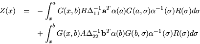 \begin{eqnarray*}Z(x) & = & -\int_x^aG(x,b)B\Delta_{11}^{-1}{\bf a}^T\alpha(a)
...
...bf b}^T\alpha(b)
G(b,\sigma)\alpha^{-1}(\sigma)R(\sigma)d\sigma
\end{eqnarray*}