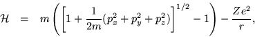 \begin{eqnarray*}
{\cal H} & = & m \left(\left[ 1 + \frac{1}{2m}(p_x^2+p_y^2+p_z^2)\right]^{1/2} - 1\right) - \frac{Ze^2}{r},
\end{eqnarray*}