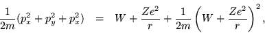 \begin{eqnarray*}
\frac{1}{2m}(p_x^2+p_y^2+p_x^2) & = & W + \frac{Ze^2}{r}
+ \frac{1}{2m}\left(W+\frac{Ze^2}{r}\right)^2,
\end{eqnarray*}